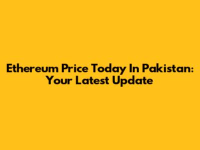 Ethereum Price Today In Pakistan: Your Latest Update