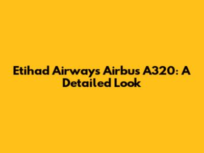 Etihad Airways' Airbus A320: A Detailed Look