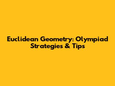 Euclidean Geometry: Olympiad Strategies & Tips