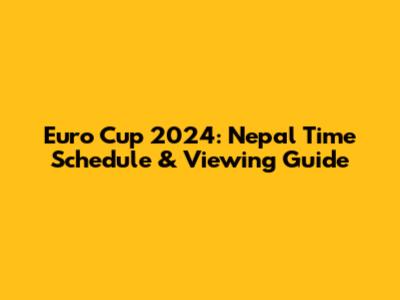Euro Cup 2024: Nepal Time Schedule & Viewing Guide