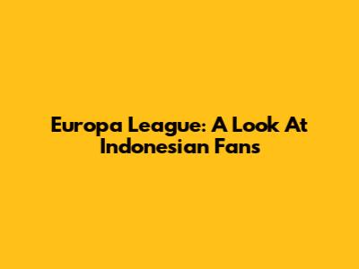 Europa League: A Look At Indonesian Fans