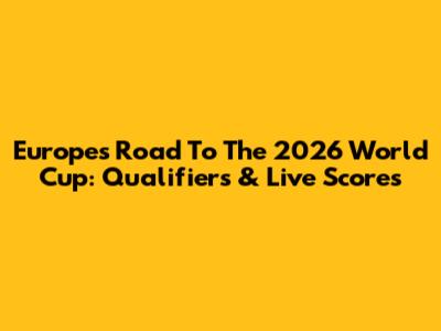Europe's Road To The 2026 World Cup: Qualifiers & Live Scores