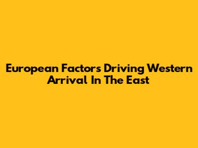 European Factors Driving Western Arrival In The East