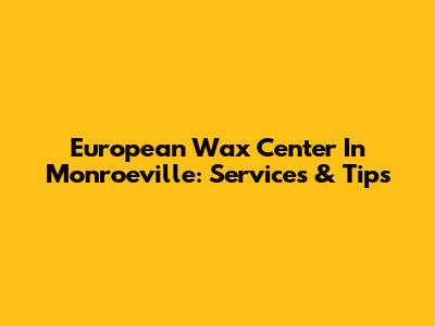 European Wax Center In Monroeville: Services & Tips