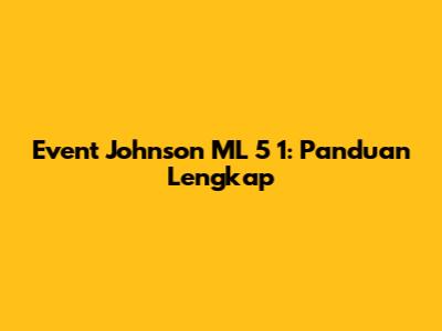 Event Johnson ML 5 1: Panduan Lengkap