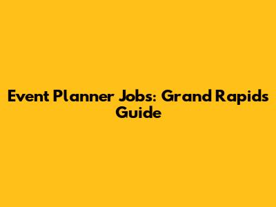 Event Planner Jobs: Grand Rapids Guide