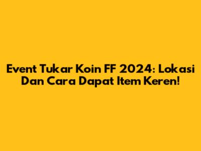 Event Tukar Koin FF 2024: Lokasi Dan Cara Dapat Item Keren!