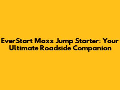EverStart Maxx Jump Starter: Your Ultimate Roadside Companion