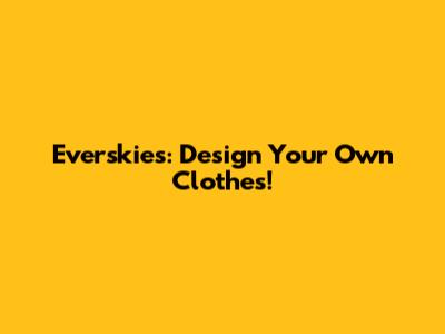 Everskies: Design Your Own Clothes!