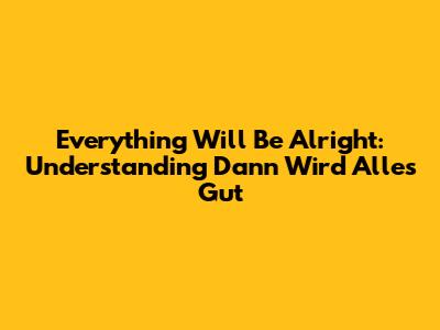 Everything Will Be Alright: Understanding 'Dann Wird Alles Gut'