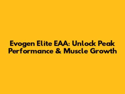 Evogen Elite EAA: Unlock Peak Performance & Muscle Growth