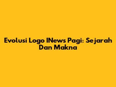Evolusi Logo INews Pagi: Sejarah Dan Makna