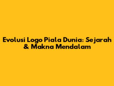 Evolusi Logo Piala Dunia: Sejarah & Makna Mendalam