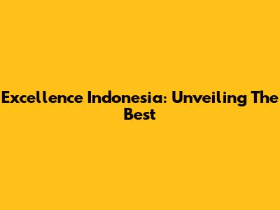 Excellence Indonesia: Unveiling The Best