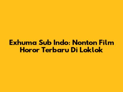 Exhuma Sub Indo: Nonton Film Horor Terbaru Di Loklok