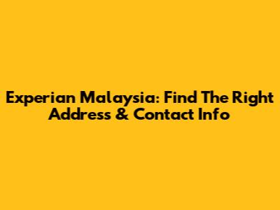 Experian Malaysia: Find The Right Address & Contact Info