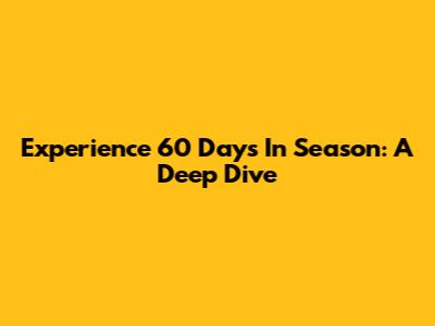 Experience 60 Days In Season: A Deep Dive