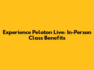 Experience Peloton Live: In-Person Class Benefits