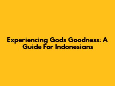 Experiencing God's Goodness: A Guide For Indonesians