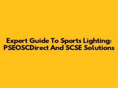 Expert Guide To Sports Lighting: PSEOSCDirect And SCSE Solutions