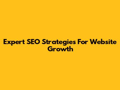 Expert SEO Strategies For Website Growth