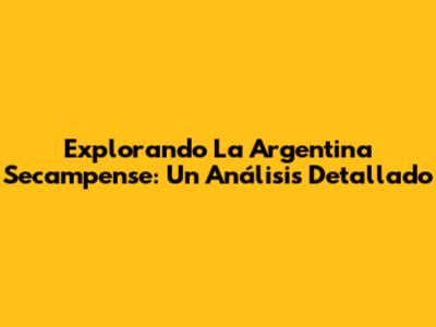 Explorando La Argentina Secampense: Un Análisis Detallado