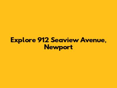 Explore 912 Seaview Avenue, Newport