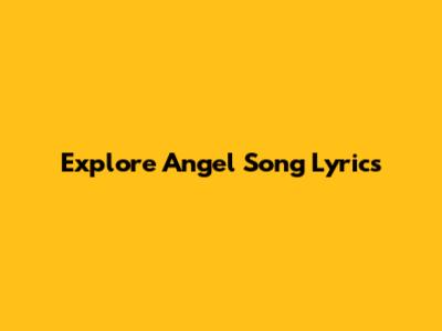 Explore Angel Song Lyrics