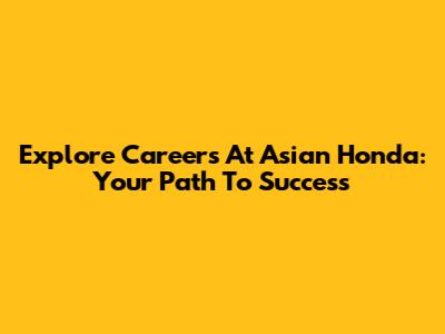 Explore Careers At Asian Honda: Your Path To Success