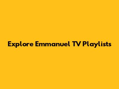 Explore Emmanuel TV Playlists