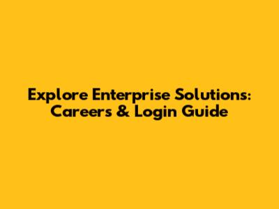 Explore Enterprise Solutions: Careers & Login Guide
