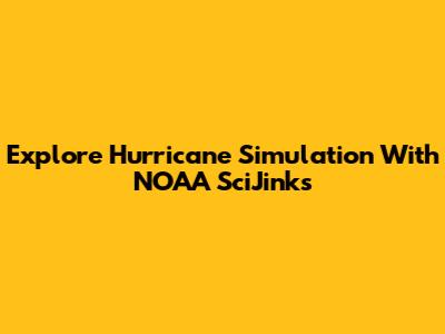 Explore Hurricane Simulation With NOAA SciJinks