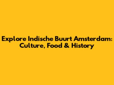 Explore Indische Buurt Amsterdam: Culture, Food & History