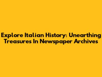 Explore Italian History: Unearthing Treasures In Newspaper Archives