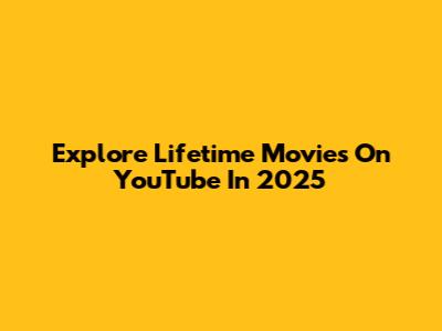 Explore Lifetime Movies On YouTube In 2025