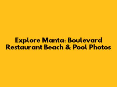 Explore Manta: Boulevard Restaurant Beach & Pool Photos