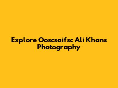 Explore Ooscsaifsc Ali Khan's Photography