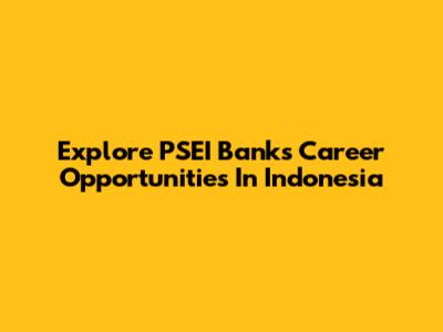Explore PSEI Banks Career Opportunities In Indonesia