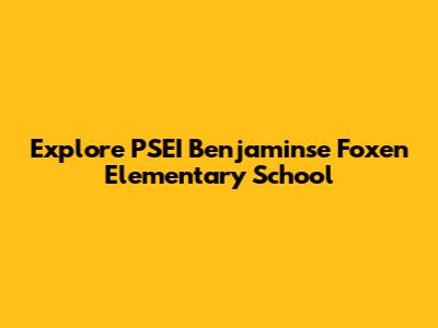 Explore PSEI Benjaminse Foxen Elementary School
