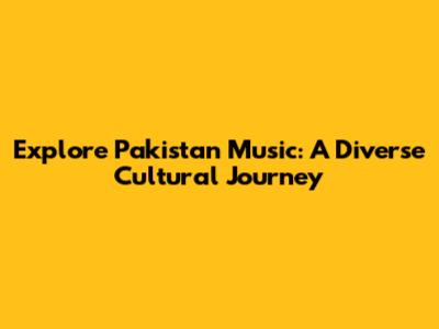 Explore Pakistan Music: A Diverse Cultural Journey