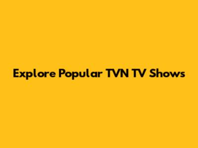 Explore Popular TVN TV Shows