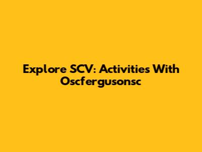Explore SCV: Activities With Oscfergusonsc