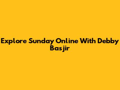 Explore Sunday Online With Debby Basjir