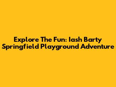 Explore The Fun: Iash Barty Springfield Playground Adventure