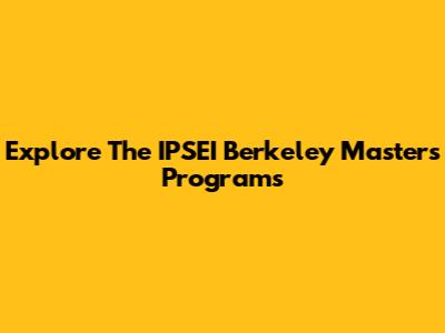 Explore The IPSEI Berkeley Master's Programs