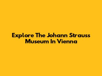 Explore The Johann Strauss Museum In Vienna