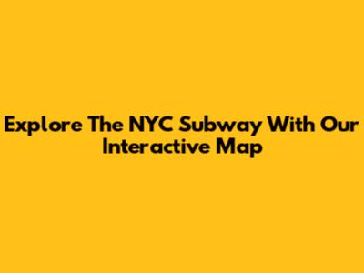 Explore The NYC Subway With Our Interactive Map