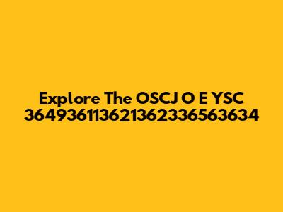 Explore The OSCJ O E YSC 364936113621362336563634