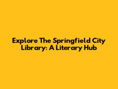 Explore The Springfield City Library: A Literary Hub