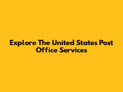 Explore The United States Post Office Services